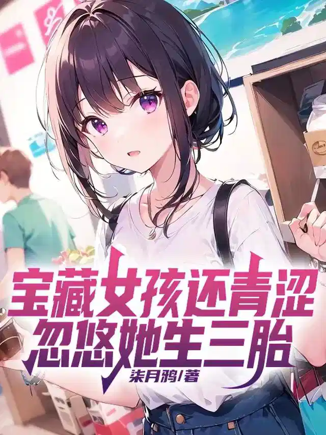 宝藏女孩还青涩，忽悠她生三胎
